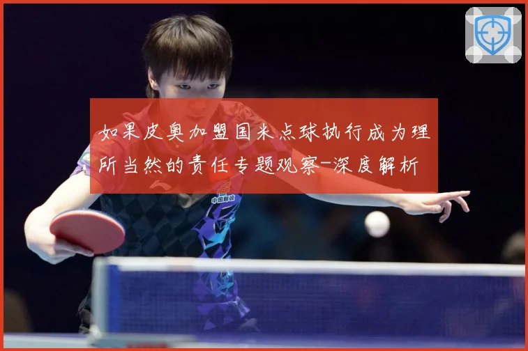 如果皮奥加盟国米点球执行成为理所当然的责任专题观察-深度解析